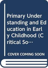Primary Understanding and Education in Early Childhood (Critical Social Thought)