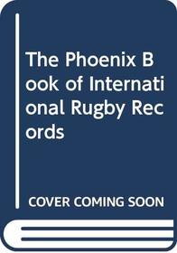 The Phoenix Book of International Rugby Records