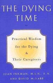 The Dying Time : Practical Wisdom for the Dying  Their Caregivers