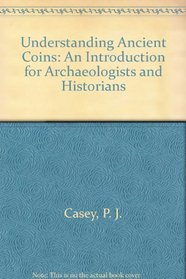 Understanding Ancient Coins: An Introduction for Archaeologists and Historians