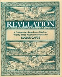 The Book of the Revelation: A Commentary Based on a Study of Twenty-Three Psychic Discourses by Edgar Cayce