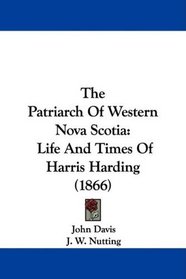 The Patriarch Of Western Nova Scotia: Life And Times Of Harris Harding (1866)