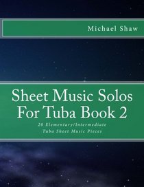Sheet Music Solos For Tuba Book 2: 20 Elementary/Intermediate Tuba Sheet Music Pieces (Volume 2)
