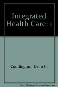 Integrated Health Care: Reorganizing the Physician, Hospital and Health Plan Relationship