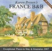 Karen Brown's France B&B, 2007: Bed & Breakfasts & Itineraries (Karen Brown's France Charming Bed and Breakfast)