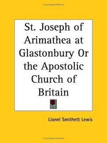 St. Joseph of Arimathea at Glastonbury or the Apostolic Church of Britain