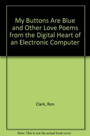 My Buttons Are Blue and Other Love Poems from the Digital Heart of an Electronic Computer (ARCsoft color computer books)