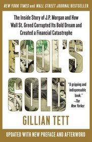 Fool's Gold: The Inside Story of J.P. Morgan and How Wall St. Greed Corrupted Its Bold Dream and Created a Financial Catastrophe