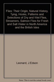 Flies: Their Origin, Natural History, Tying, Hooks, Patterns and Selections of Dry and Wet Flies, Nymphs, Streamers, Salmon Flies for Fresh and Salt