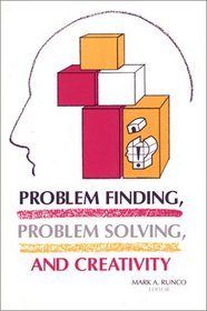 Problem Finding, Problem Solving, and Creativity (Creativity Research Series)