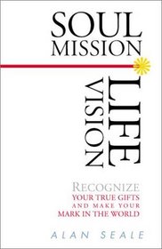 Soul Mission, Life Vision: Recognize Your True Gifts and Make Your Mark in the World