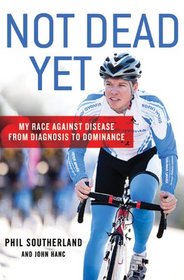 Not Dead Yet: My Race Against Disease: From Diagnosis to Dominance