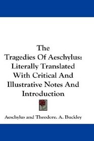 The Tragedies Of Aeschylus: Literally Translated With Critical And Illustrative Notes And Introduction