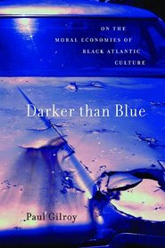Darker than Blue: On the Moral Economies of Black Atlantic Culture (W. E. B. Du Bois Lectures)
