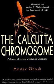 Calcutta Chromosome : A Novel of Fevers Delirium and Discovery