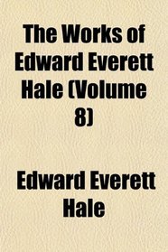 The Works of Edward Everett Hale (Volume 8)