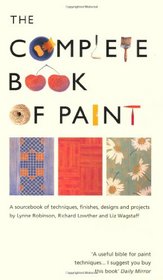 The Complete Book of Paint: A Sourcebook of Techniques, Finishes, Designs and Projects