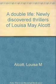 A DOUBLE LIFE: NEWLY DISCOVERED THRILLERS OF LOUISA MAY ALCOTT