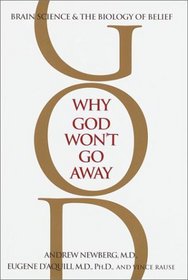 Why God Won't Go Away : Brain Science and the Biology of Belief
