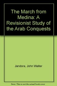 The March from Medina: A Revisionist Study of the Arab Conquests