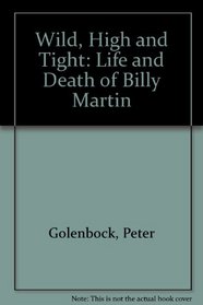 Wild, High, and Tight: The Life and Death of Billy Martin
