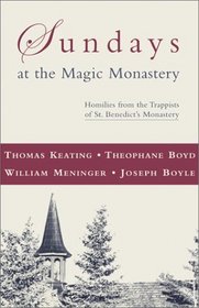 Sundays at the Magic Monastery: Homilies from the Trappists of St. Benedict's Monastery