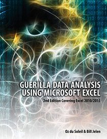Guerilla Data Analysis Using Microsoft Excel: 2nd Edition Covering Excel 2010/2013