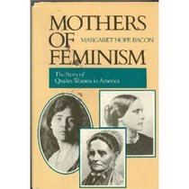 Mothers of Feminism: The Story of Quaker Women in America