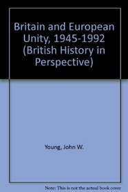 Britain and European Unity, 1945-1992 (British History in Perspective)