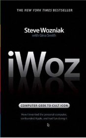 iWoz: Computer Geek to Cult Icon: How I Invented the Personal Computer, Co-founded Apple, and Had Fun Doing It
