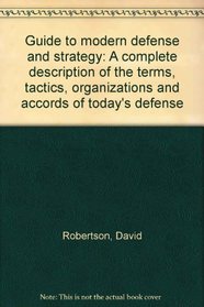 Guide to modern defense and strategy: A complete description of the terms, tactics, organizations and accords of today's defense