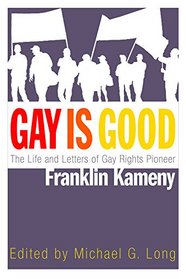 Gay Is Good: The Life and Letters of Gay Rights Pioneer Franklin Kameny