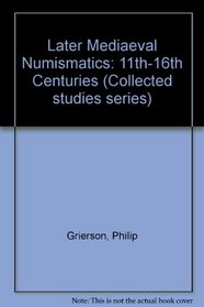 Later Mediaeval Numismatics: 11th-16th Centuries (Collected studies ; CS 98)