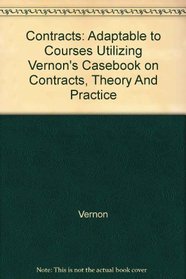 Contracts: Adaptable to Courses Utilizing Vernon's Casebook on Contracts, Theory And Practice