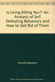 Is Living Killing You?: An Analysis of Self Defeating Behaviors and How to Get Rid of Them