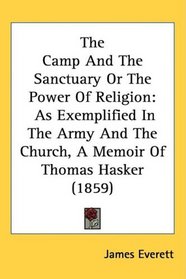The Camp And The Sanctuary Or The Power Of Religion: As Exemplified In The Army And The Church, A Memoir Of Thomas Hasker (1859)