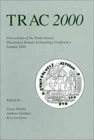 Trac 2000: Proceedings of the Tenth Annual Theoretical Roman Archaeology Conference, Held at the Institute of Archaeology, University College London, 6Th-7Th apr