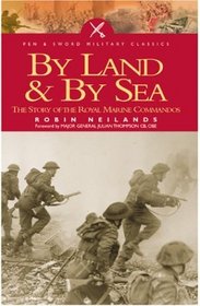 By Sea and by Land: The Story of the Royal Marine Commando (Pen  Sword Classics)