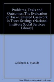 Problems, Tasks and Outcomes: The Evaluation of Task-Centered Casework in Three Settings (National Institute Social Services Library)