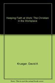 Keeping Faith at Work: The Christian in the Workplace