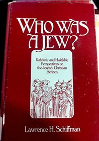 Who Was a Jew: Rabbinic and Halakhic Perspectives on the Jewish Christian Schism