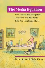 The Media Equation : How People Treat Computers, Television, and New Media Like Real People and Places (CSLI Lecture Notes S.)