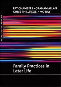 Family Practices in Later Life (Ageing and the Lifecourse)