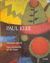 Paul Klee: Wachstum Regt Sich : Klees Zwiesprache Mit Der Natur