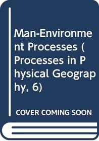 Man-Environment Processes (Processes in Physical Geography, 6)