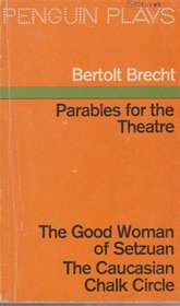 Parables for the Theatre.The Good Woman of Setzuan & The Caucasian Chalk Circle