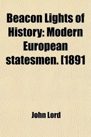 Beacon Lights of History: Modern European statesmen. [1891