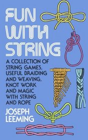 Fun With String; A Collection of String Games, Useful Braiding and Weaving, Knot Work and Magic With String and Rope. (Master String Figures)