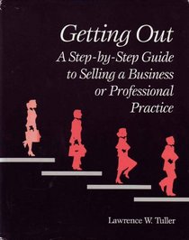 Getting Out: A Step-By-Step Guide to Selling a Business or Professional Practice