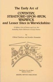 The Early Art of Coventry, Stratford-Upon-Avon, Warwick, and Lesser Sites in Warwickshire: A Subject List of Extinct and Lost Art (Reference Series)